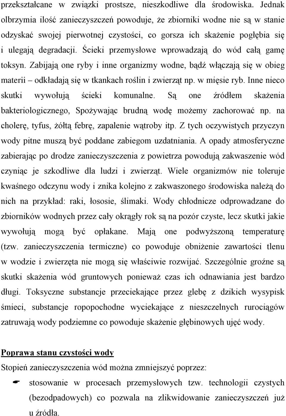 Ścieki przemysłowe wprowadzają do wód całą gamę toksyn. Zabijają one ryby i inne organizmy wodne, bądź włączają się w obieg materii odkładają się w tkankach roślin i zwierząt np. w mięsie ryb.