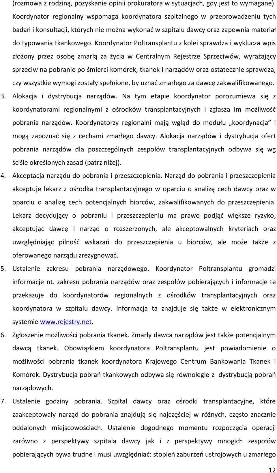 Koordynator Poltransplantu z kolei sprawdza i wyklucza wpis złożony przez osobę zmarłą za życia w Centralnym Rejestrze Sprzeciwów, wyrażający sprzeciw na pobranie po śmierci komórek, tkanek i