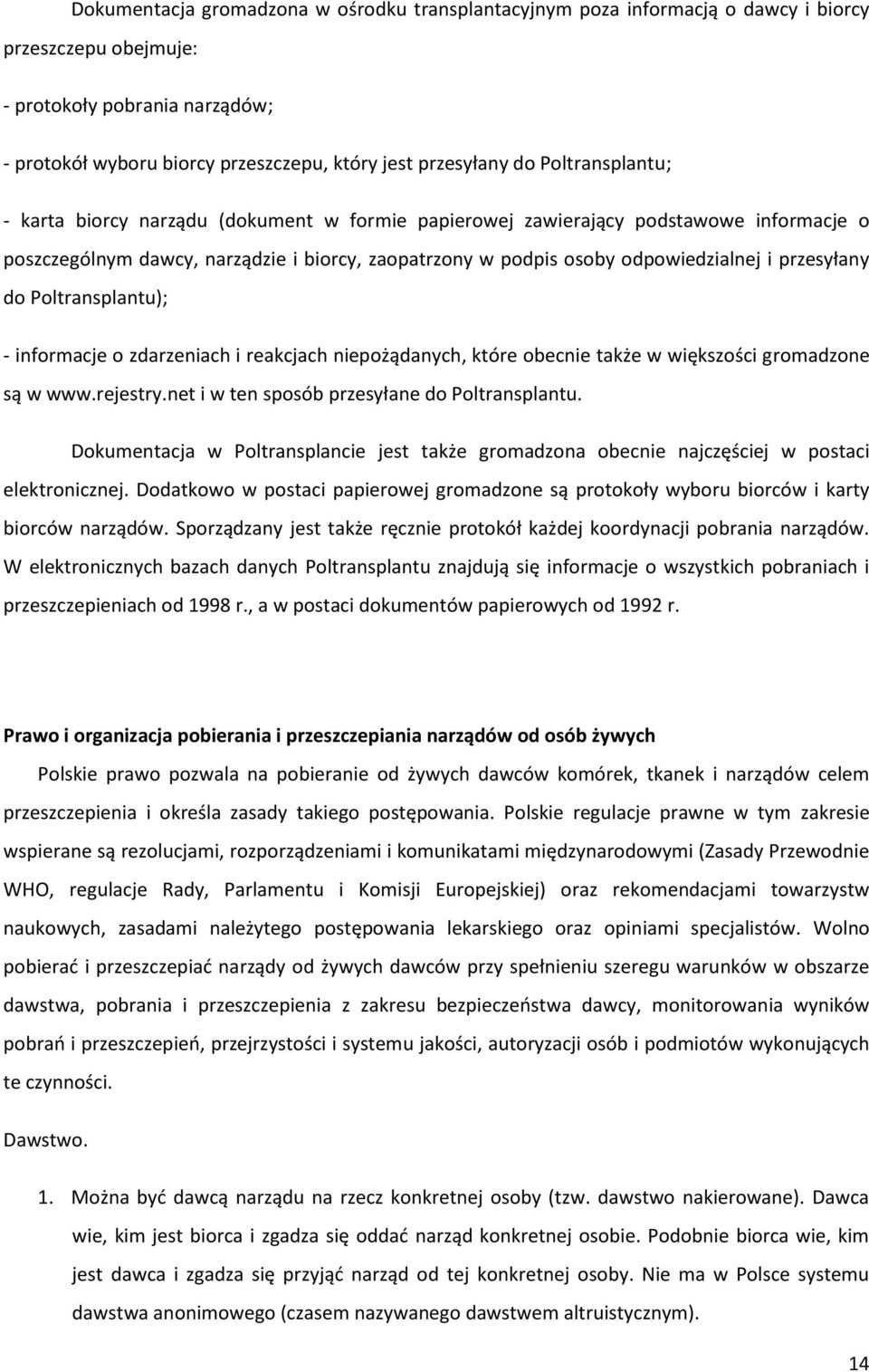 przesyłany do Poltransplantu); - informacje o zdarzeniach i reakcjach niepożądanych, które obecnie także w większości gromadzone są w www.rejestry.net i w ten sposób przesyłane do Poltransplantu.