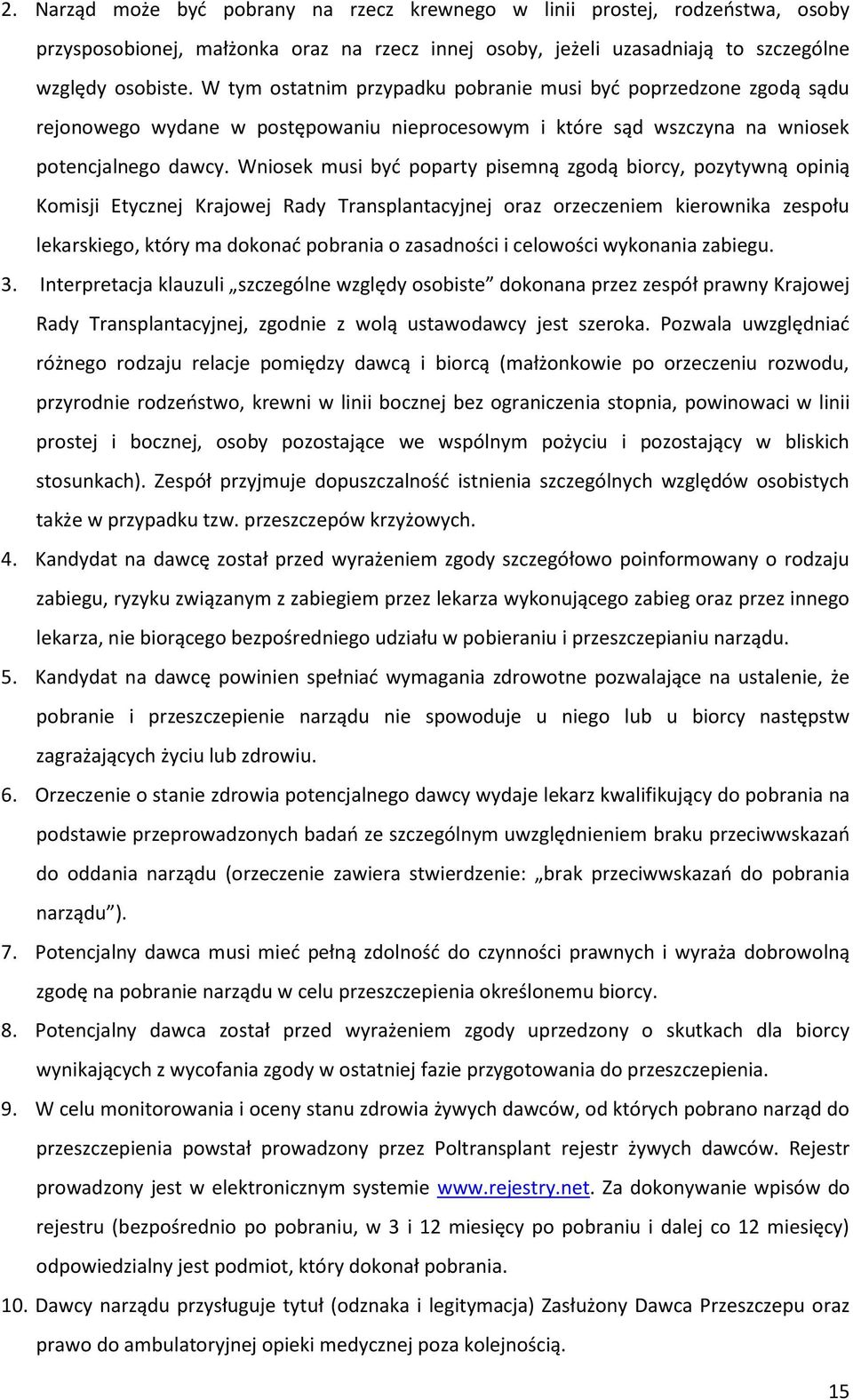 Wniosek musi być poparty pisemną zgodą biorcy, pozytywną opinią Komisji Etycznej Krajowej Rady Transplantacyjnej oraz orzeczeniem kierownika zespołu lekarskiego, który ma dokonać pobrania o