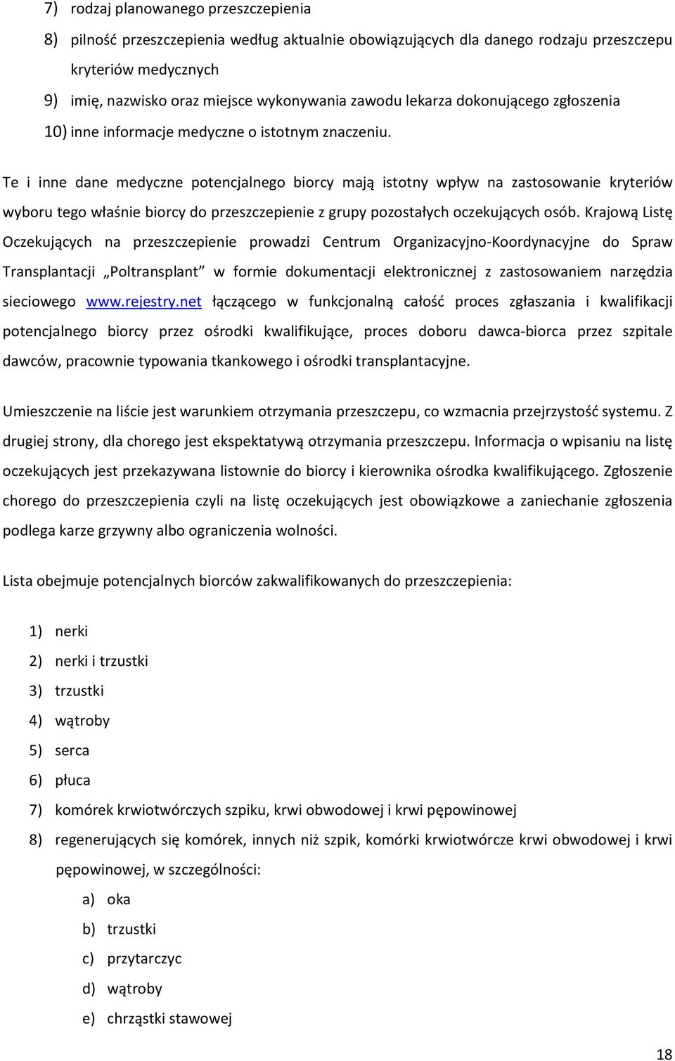 Te i inne dane medyczne potencjalnego biorcy mają istotny wpływ na zastosowanie kryteriów wyboru tego właśnie biorcy do przeszczepienie z grupy pozostałych oczekujących osób.