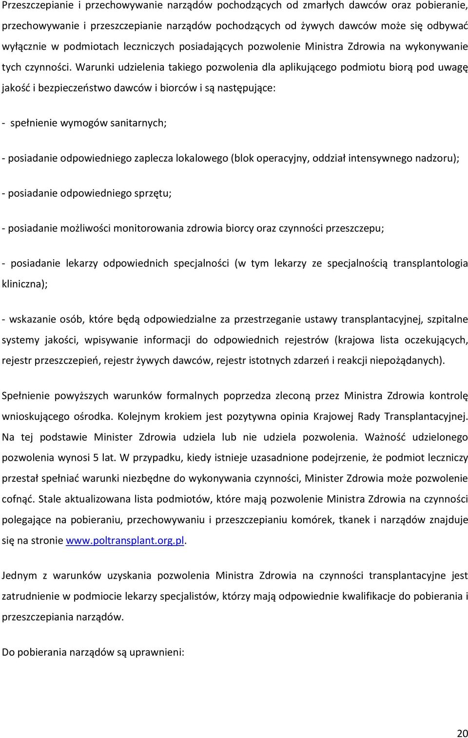 Warunki udzielenia takiego pozwolenia dla aplikującego podmiotu biorą pod uwagę jakość i bezpieczeństwo dawców i biorców i są następujące: - spełnienie wymogów sanitarnych; - posiadanie odpowiedniego