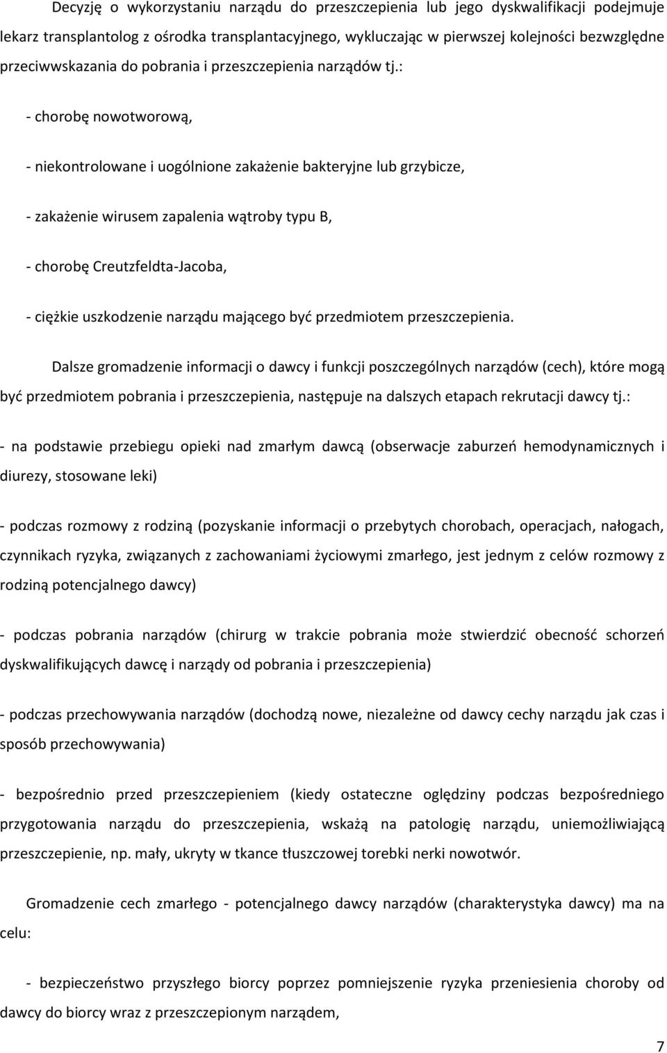 : - chorobę nowotworową, - niekontrolowane i uogólnione zakażenie bakteryjne lub grzybicze, - zakażenie wirusem zapalenia wątroby typu B, - chorobę Creutzfeldta-Jacoba, - ciężkie uszkodzenie narządu