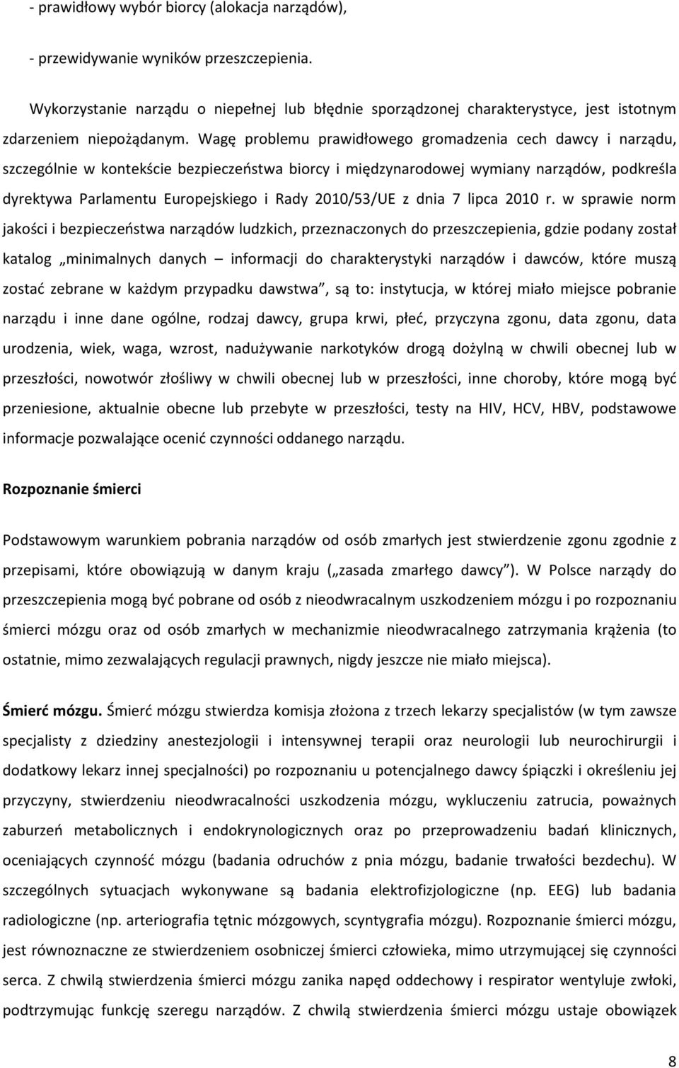 Wagę problemu prawidłowego gromadzenia cech dawcy i narządu, szczególnie w kontekście bezpieczeństwa biorcy i międzynarodowej wymiany narządów, podkreśla dyrektywa Parlamentu Europejskiego i Rady