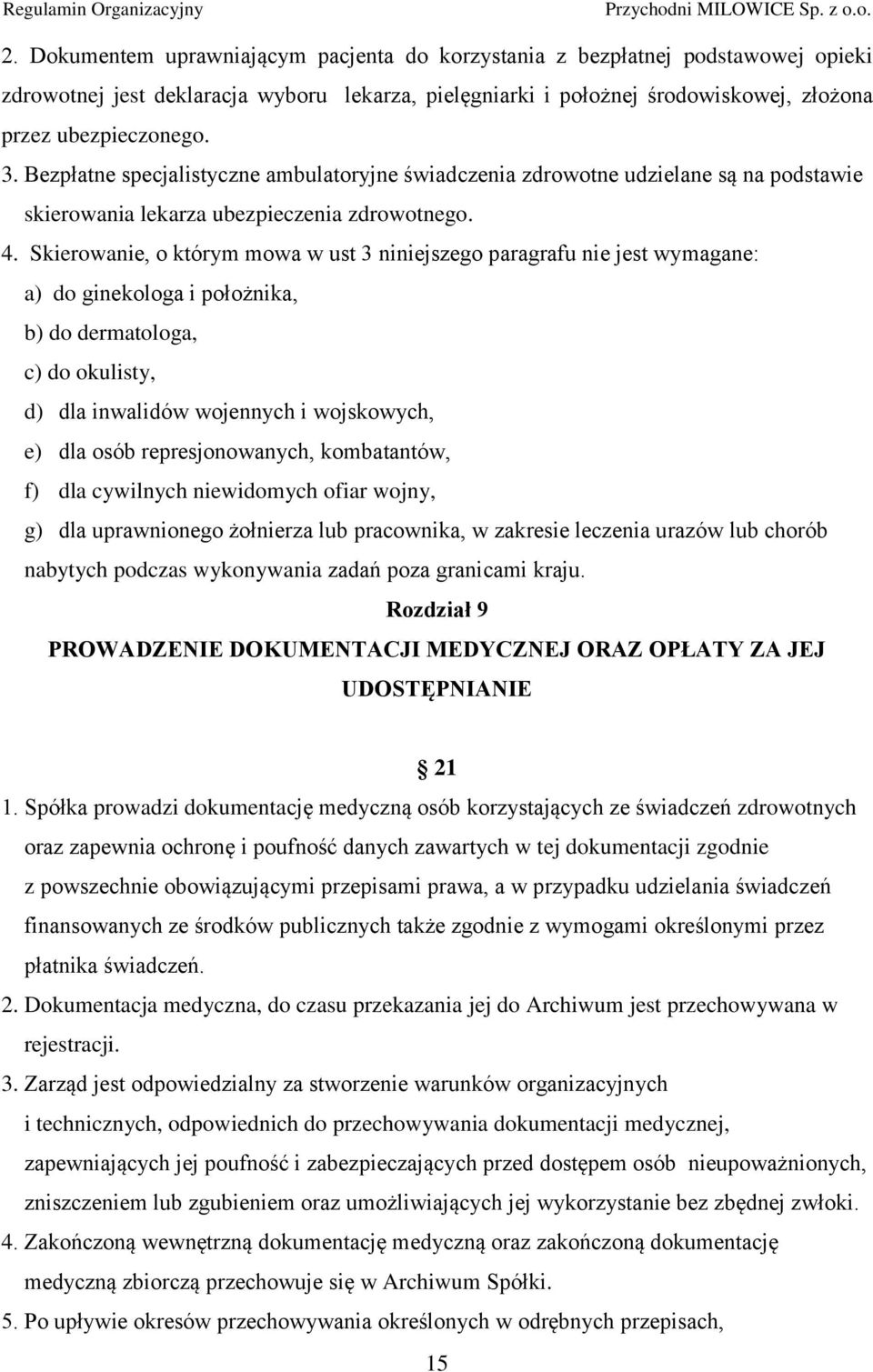 Skierowanie, o którym mowa w ust 3 niniejszego paragrafu nie jest wymagane: a) do ginekologa i położnika, b) do dermatologa, c) do okulisty, d) dla inwalidów wojennych i wojskowych, e) dla osób