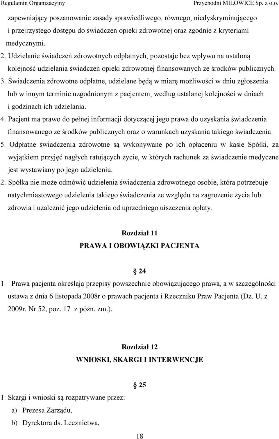 Świadczenia zdrowotne odpłatne, udzielane będą w miarę możliwości w dniu zgłoszenia lub w innym terminie uzgodnionym z pacjentem, według ustalanej kolejności w dniach i godzinach ich udzielania. 4.