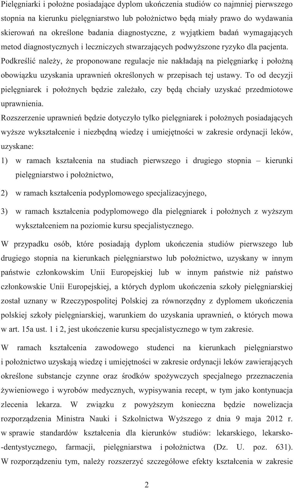 Podkreli naley, e proponowane regulacje nie nakładaj na pielgniark i połon obowizku uzyskania uprawnie okrelonych w przepisach tej ustawy.