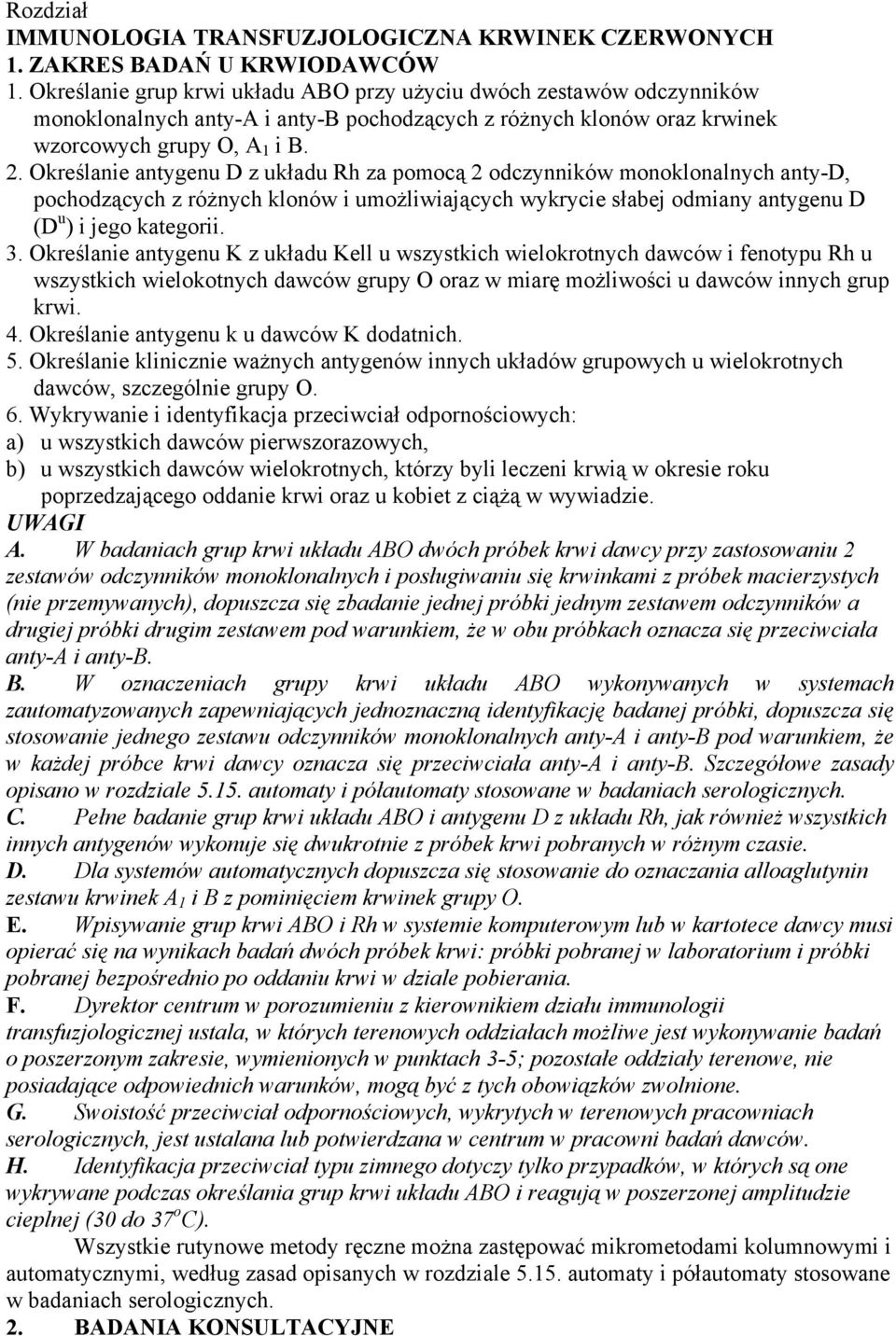 Określanie antygenu D z układu Rh za pomocą 2 odczynników monoklonalnych anty-d, pochodzących z różnych klonów i umożliwiających wykrycie słabej odmiany antygenu D (D u ) i jego kategorii. 3.