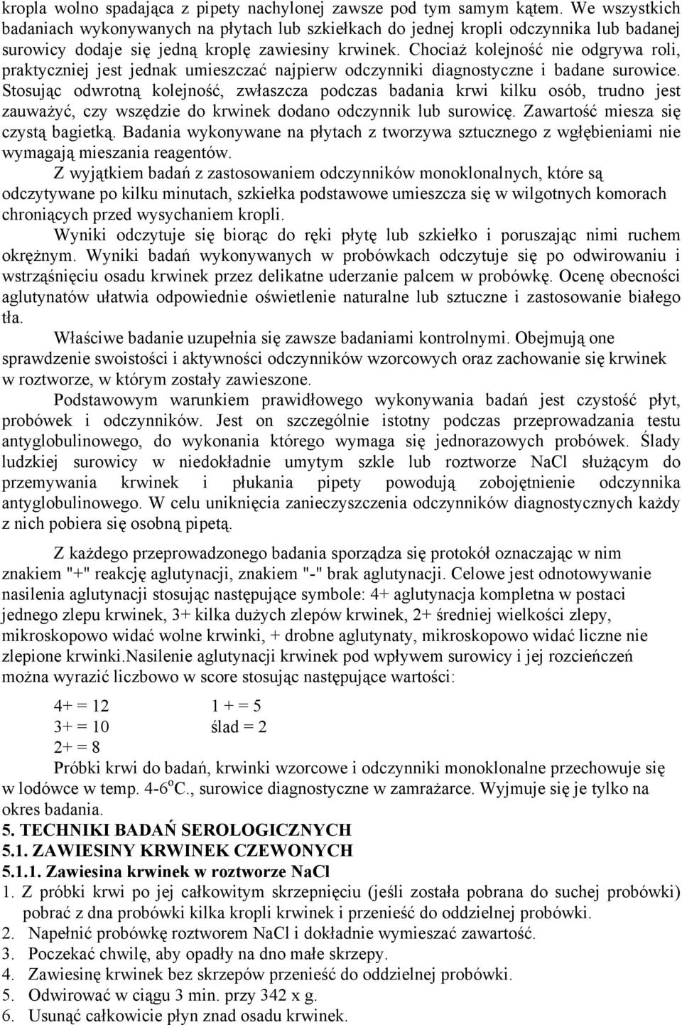 Chociaż kolejność nie odgrywa roli, praktyczniej jest jednak umieszczać najpierw odczynniki diagnostyczne i badane surowice.