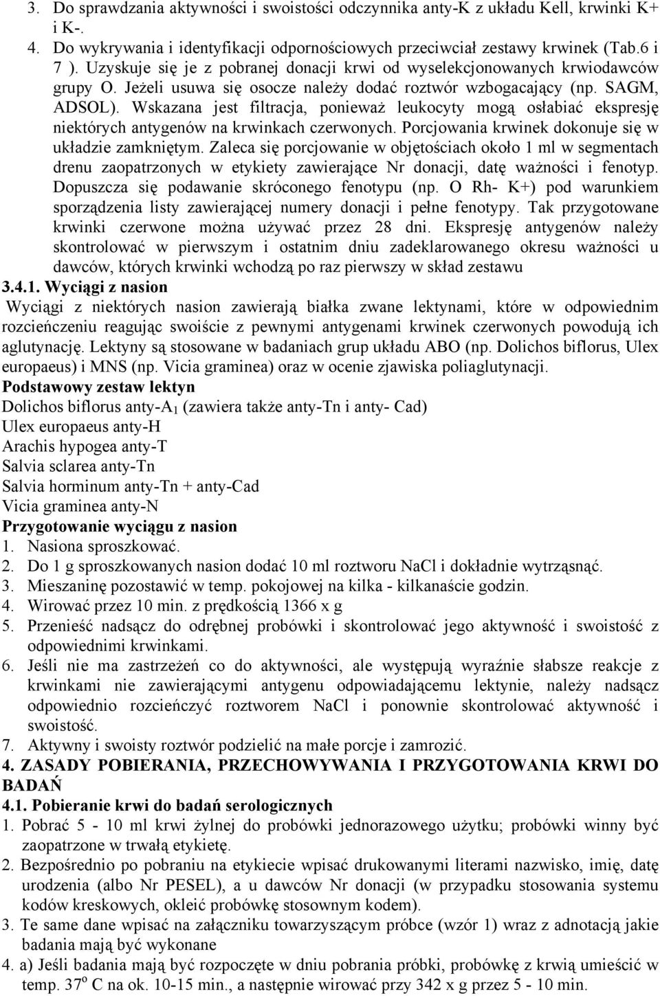 Wskazana jest filtracja, ponieważ leukocyty mogą osłabiać ekspresję niektórych antygenów na krwinkach czerwonych. Porcjowania krwinek dokonuje się w układzie zamkniętym.