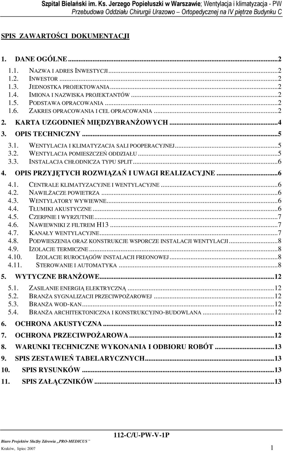 ..5 3.3. INSTALACJA CHŁODNICZA TYPU SPLIT...6 4. OPIS PRZYJĘTYCH ROZWIĄZAŃ I UWAGI REALIZACYJNE...6 4.1. CENTRALE KLIMATYZACYJNE I WENTYLACYJNE...6 4.2. NAWILśACZE POWIETRZA...6 4.3. WENTYLATORY WYWIEWNE.