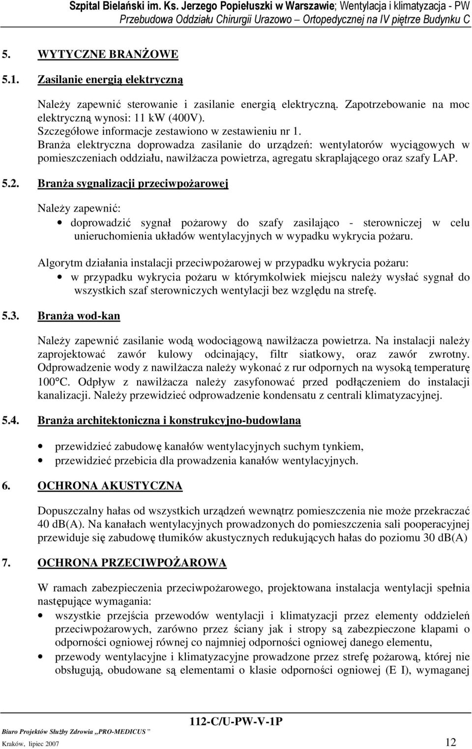 BranŜa elektryczna doprowadza zasilanie do urządzeń: wentylatorów wyciągowych w pomieszczeniach oddziału, nawilŝacza powietrza, agregatu skraplającego oraz szafy LAP. 5.2.