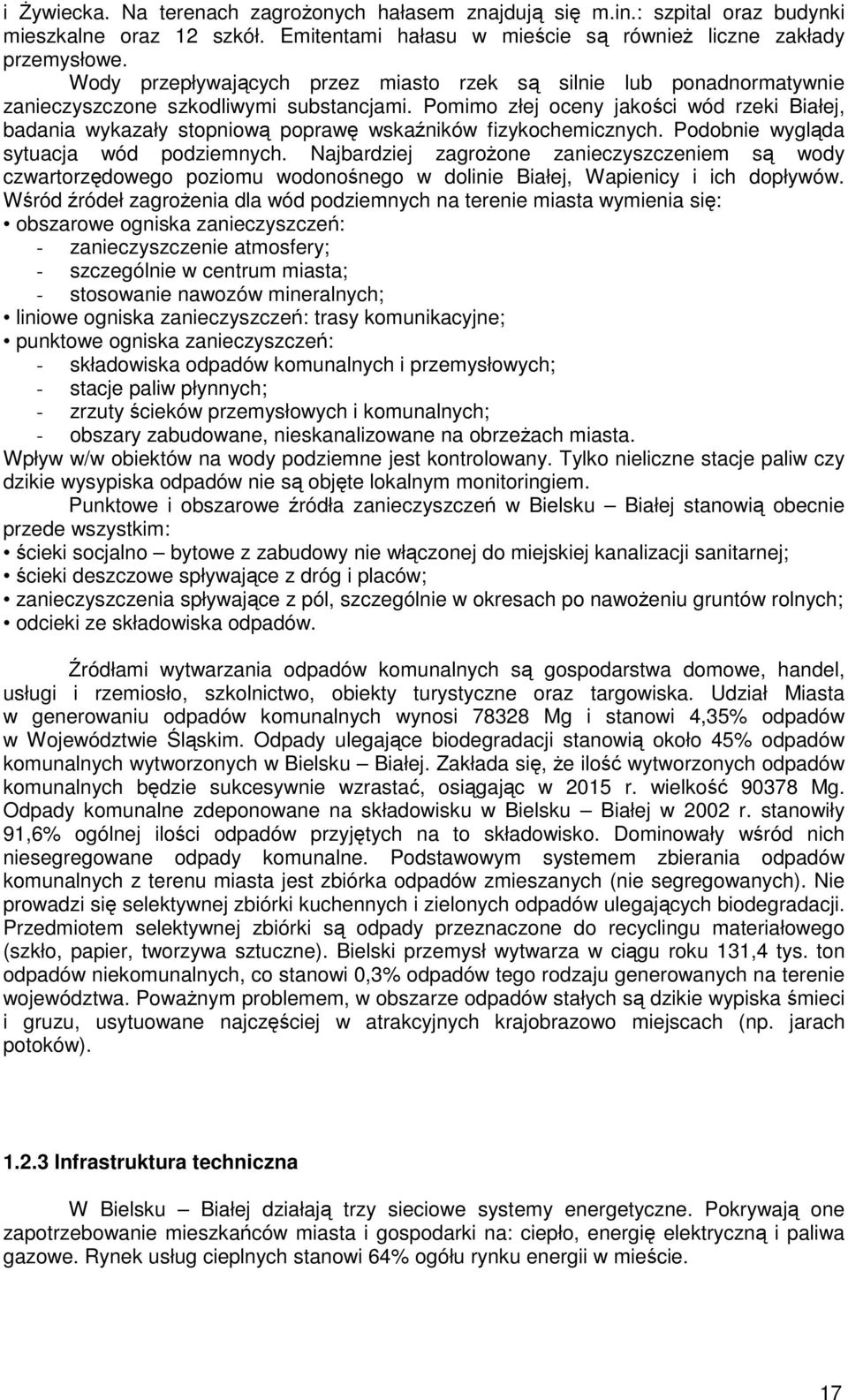 Pomimo złej oceny jakości wód rzeki Białej, badania wykazały stopniową poprawę wskaźników fizykochemicznych. Podobnie wygląda sytuacja wód podziemnych.