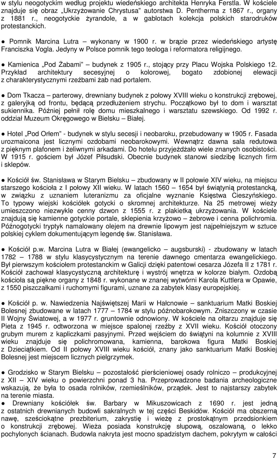 Jedyny w Polsce pomnik tego teologa i reformatora religijnego. Kamienica Pod śabami budynek z 1905 r., stojący przy Placu Wojska Polskiego 12.