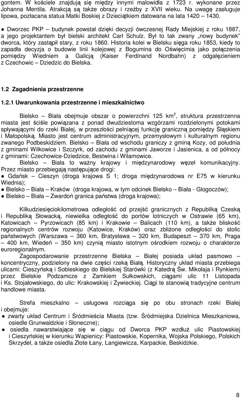 Dworzec PKP budynek powstał dzięki decyzji ówczesnej Rady Miejskiej z roku 1887, a jego projektantem był bielski architekt Carl Schulz.