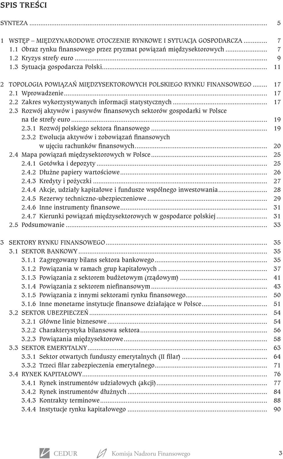 .. 19 2.3.1 Rozwój polskiego sektora finansowego... 19 2.3.2 Ewolucja aktywów i zobowiązań finansowych w ujęciu rachunków finansowych... 20 2.4 Mapa powiązań międzysektorowych w Polsce... 25 2.4.1 Gotówka i depozyty.