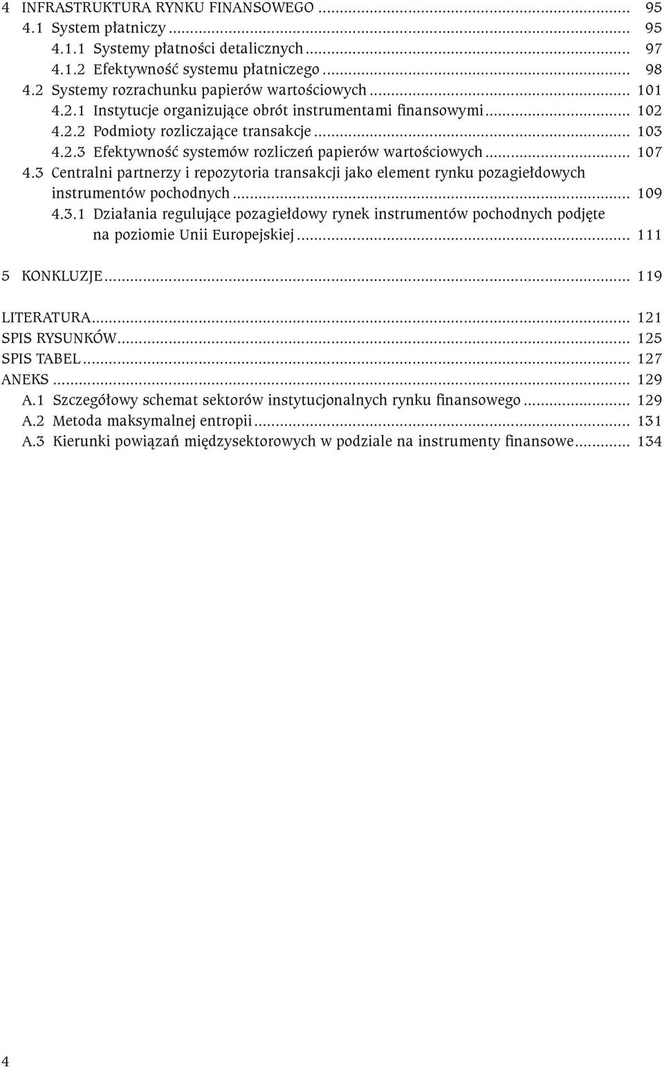 .. 107 4.3 Centralni partnerzy i repozytoria transakcji jako element rynku pozagiełdowych instrumentów pochodnych... 109 4.3.1 Działania regulujące pozagiełdowy rynek instrumentów pochodnych podjęte na poziomie Unii Europejskiej.