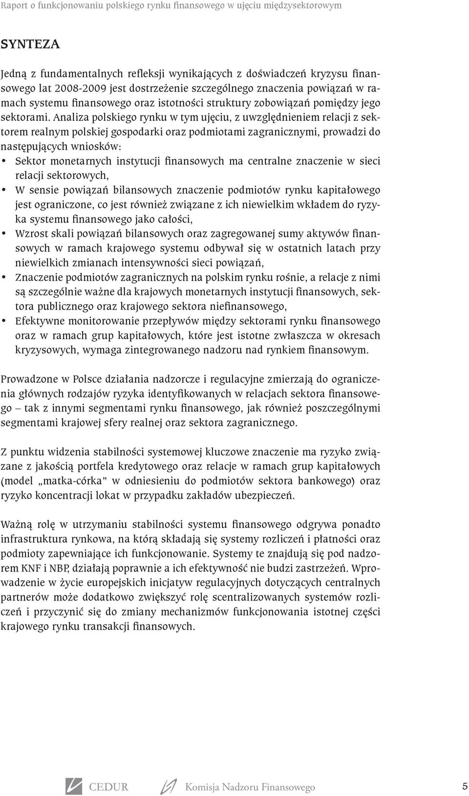 Analiza polskiego rynku w tym ujęciu, z uwzględnieniem relacji z sektorem realnym polskiej gospodarki oraz podmiotami zagranicznymi, prowadzi do następujących wniosków: Sektor monetarnych instytucji