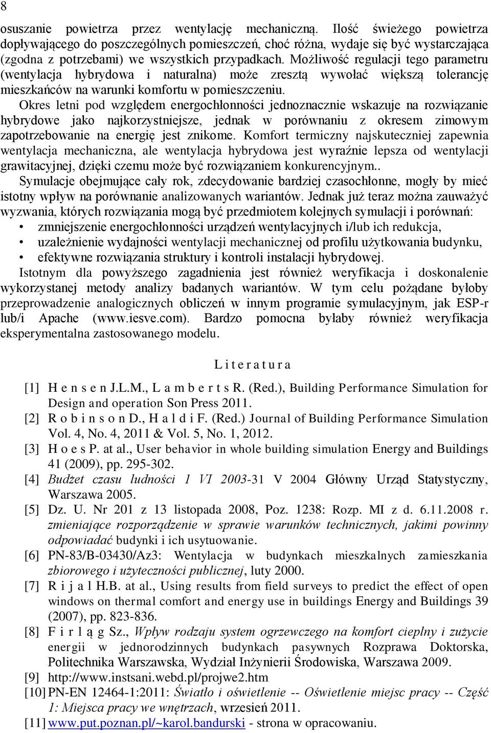 Możliwość regulacji tego parametru (wentylacja hybrydowa i naturalna) może zresztą wywołać większą tolerancję mieszkańców na warunki komfortu w pomieszczeniu.