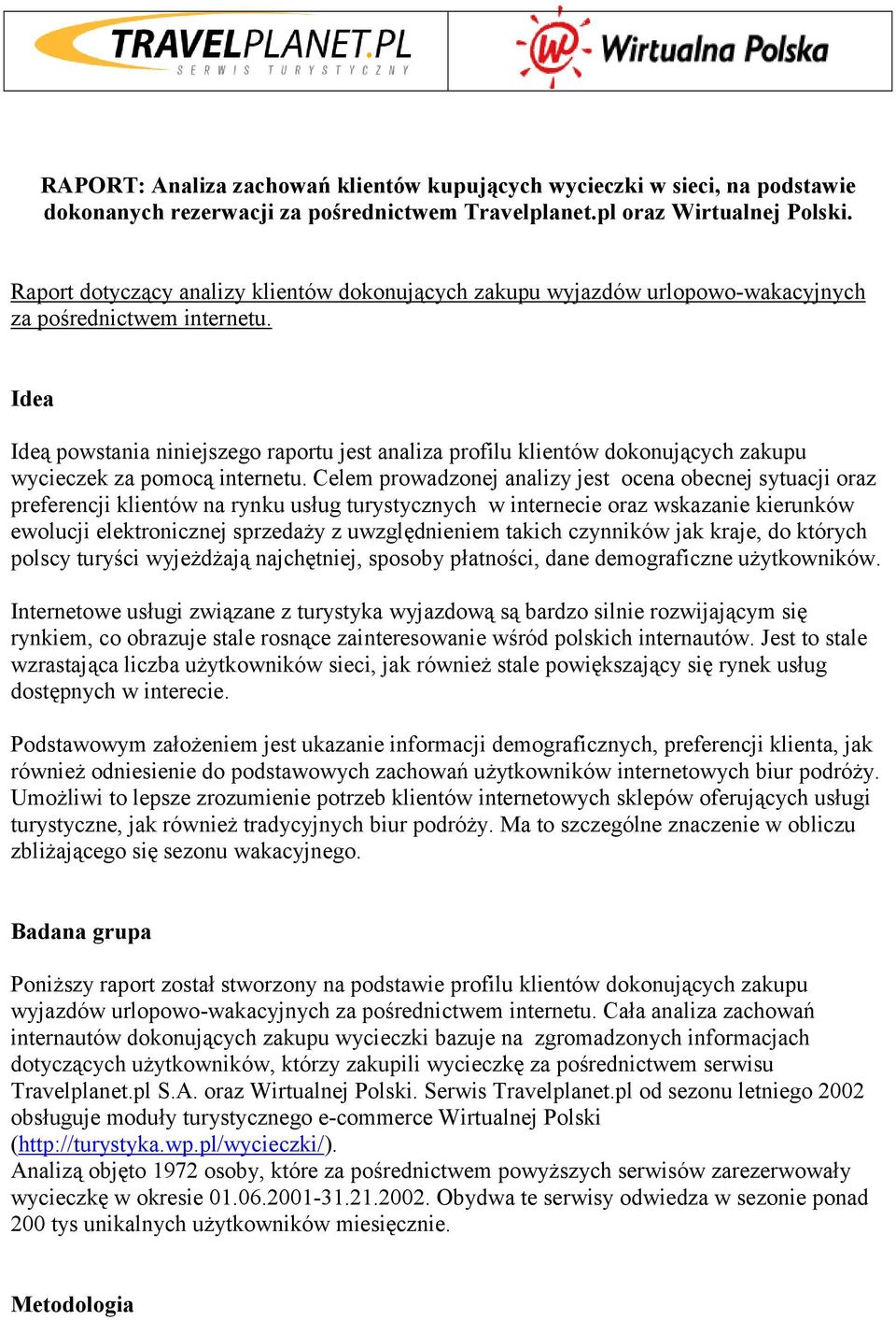 Idea Ideą powstania niniejszego raportu jest analiza profilu klientów dokonujących zakupu wycieczek za pomocą internetu.