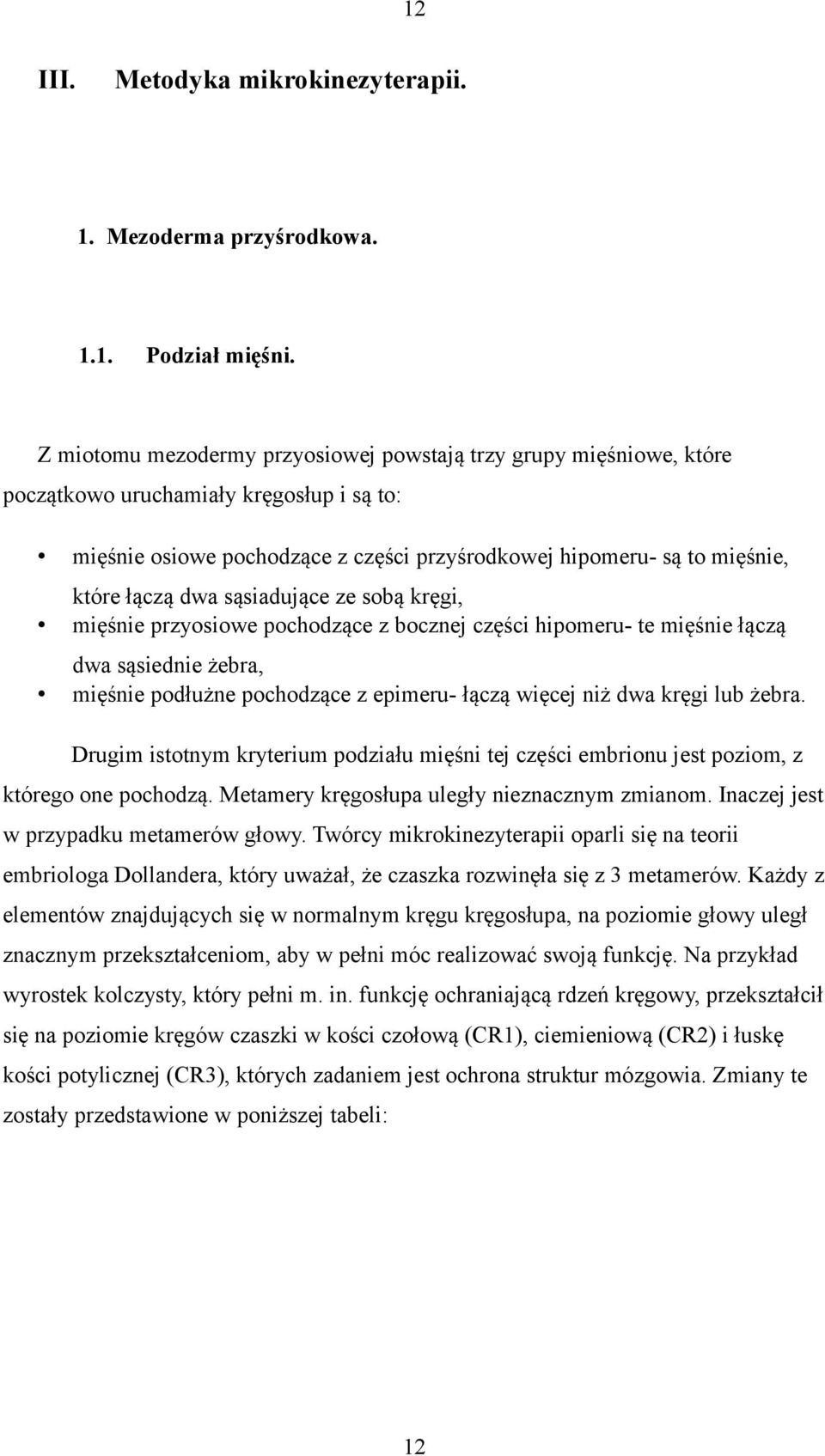 dwa sąsiadujące ze sobą kręgi, mięśnie przyosiowe pochodzące z bocznej części hipomeru- te mięśnie łączą dwa sąsiednie żebra, mięśnie podłużne pochodzące z epimeru- łączą więcej niż dwa kręgi lub