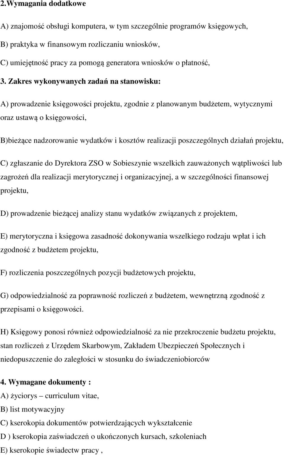 Zakres wykonywanych zadań na stanowisku: A) prowadzenie księgowości projektu, zgodnie z planowanym budżetem, wytycznymi oraz ustawą o księgowości, B)bieżące nadzorowanie wydatków i kosztów realizacji