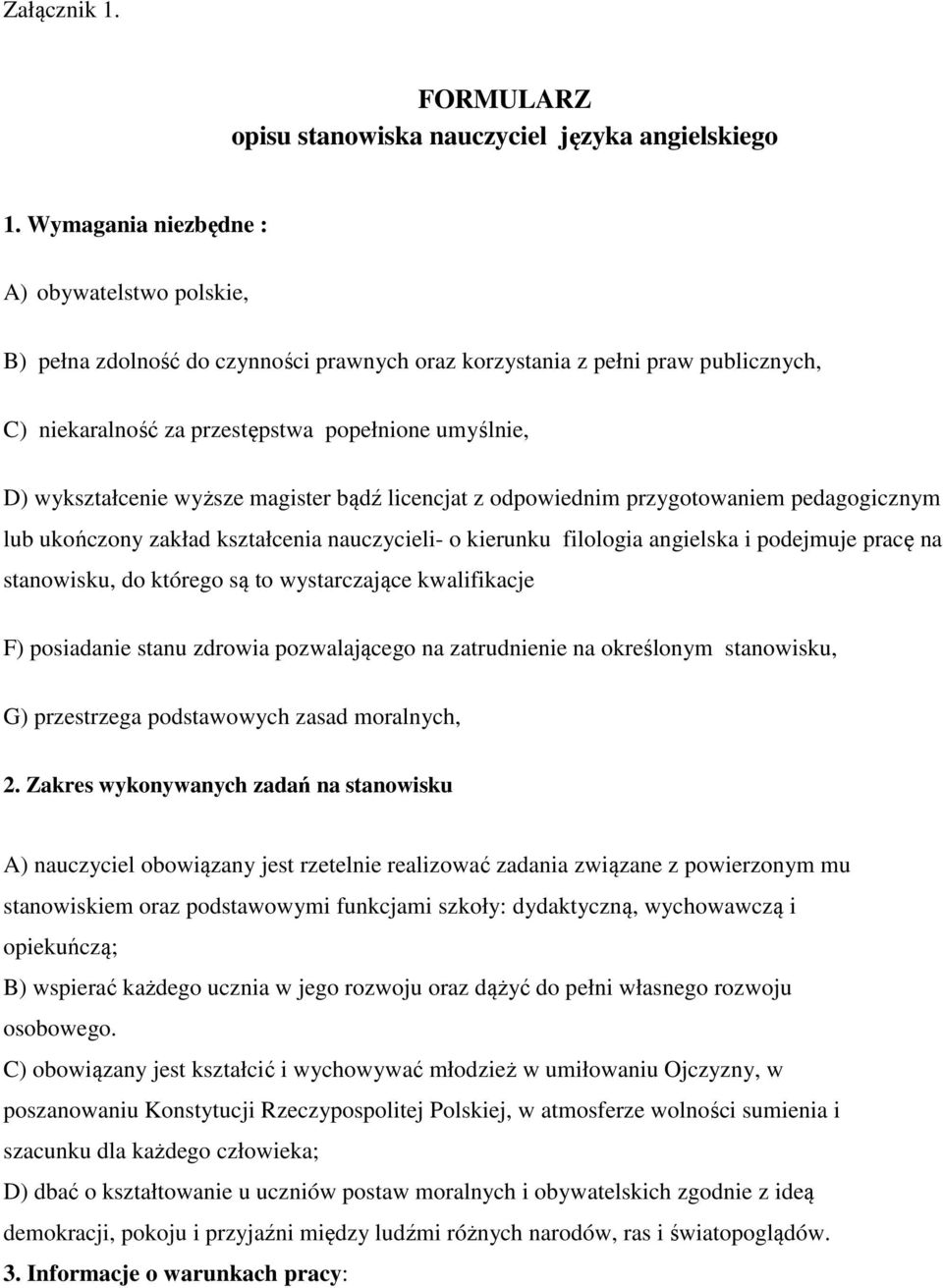 wyższe magister bądź licencjat z odpowiednim przygotowaniem pedagogicznym lub ukończony zakład kształcenia nauczycieli- o kierunku filologia angielska i podejmuje pracę na stanowisku, do którego są