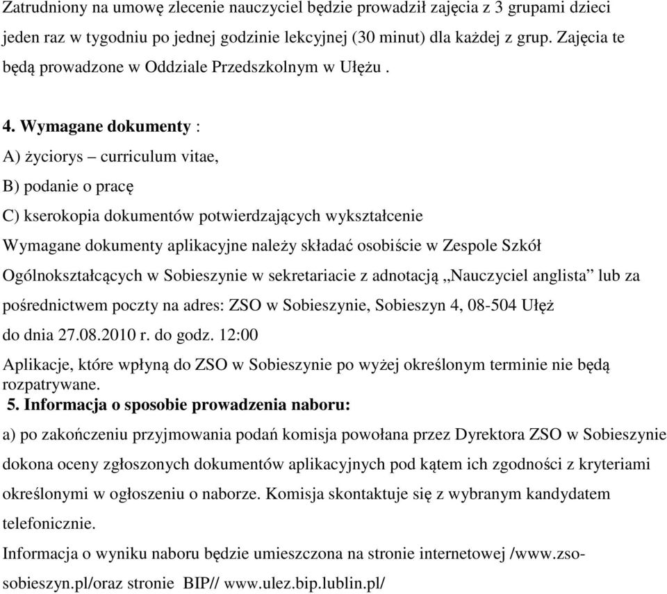 Wymagane dokumenty : A) życiorys curriculum vitae, B) podanie o pracę C) kserokopia dokumentów potwierdzających wykształcenie Wymagane dokumenty aplikacyjne należy składać osobiście w Zespole Szkół