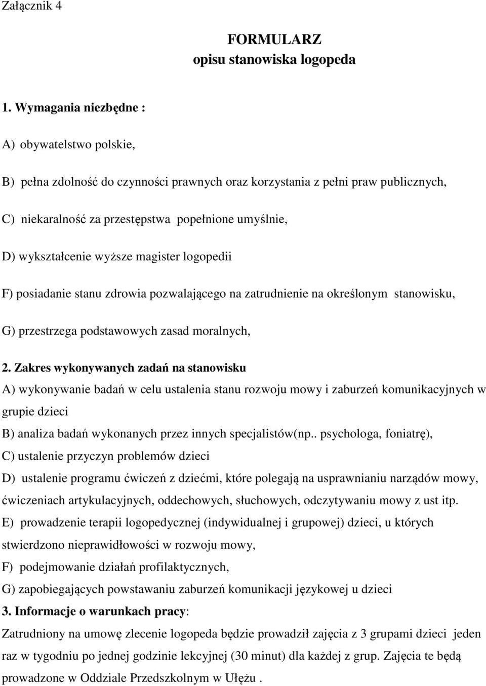 wyższe magister logopedii F) posiadanie stanu zdrowia pozwalającego na zatrudnienie na określonym stanowisku, G) przestrzega podstawowych zasad moralnych, 2.