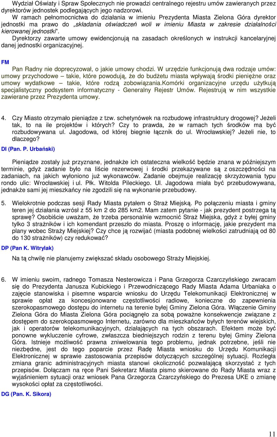 Dyrektorzy zawarte umowy ewidencjonują na zasadach określonych w instrukcji kancelaryjnej danej jednostki organizacyjnej. FM Pan Radny nie doprecyzował, o jakie umowy chodzi.