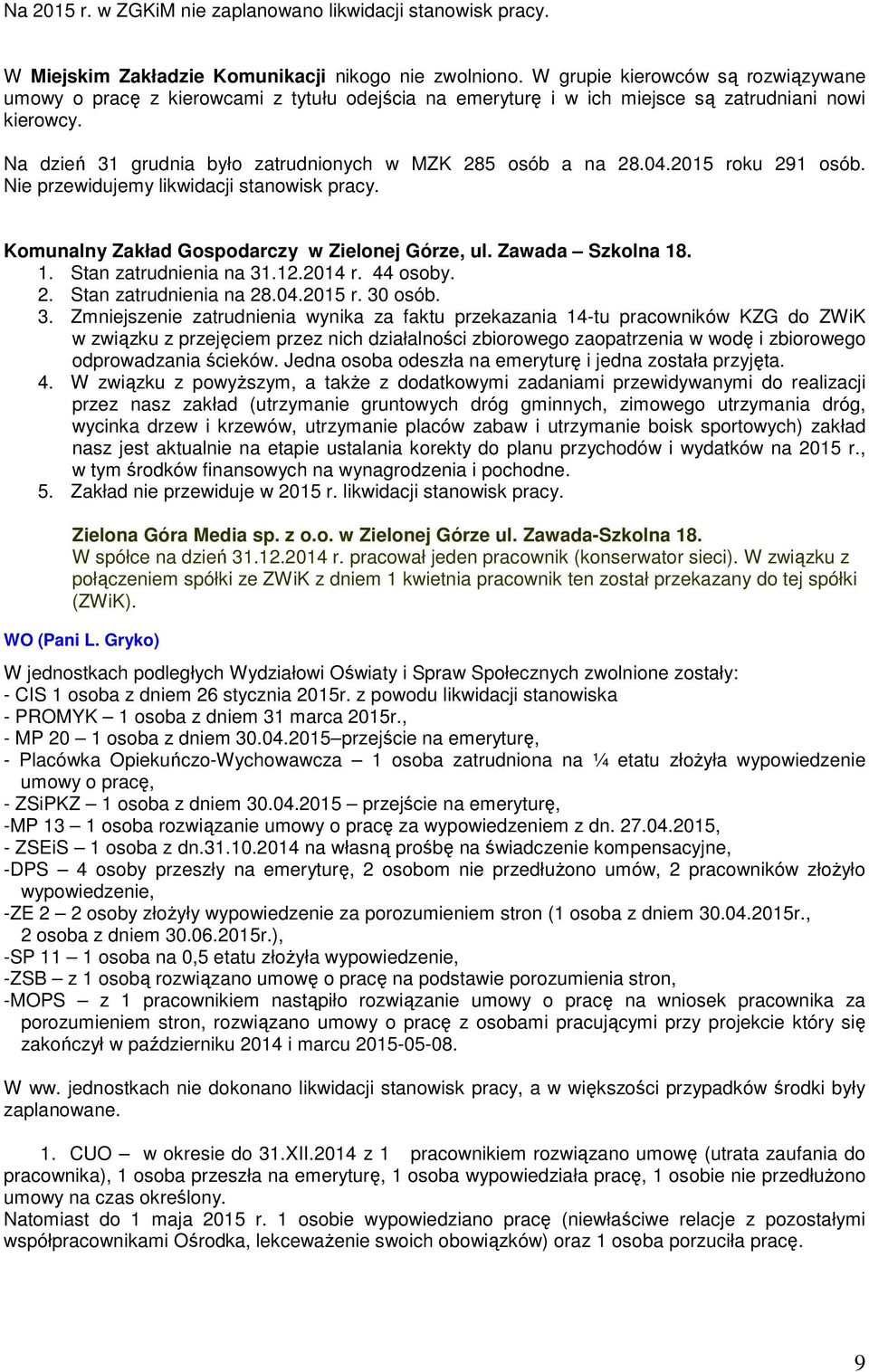 Na dzień 31 grudnia było zatrudnionych w MZK 285 osób a na 28.04.2015 roku 291 osób. Nie przewidujemy likwidacji stanowisk pracy. Komunalny Zakład Gospodarczy w Zielonej Górze, ul. Zawada Szkolna 18.