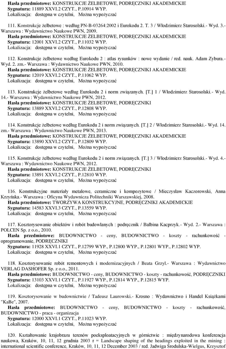 Konstrukcje żelbetowe według Eurokodu 2 : atlas rysunków : nowe wydanie / red. nauk. Adam Zybura.- Wyd. 2. zm.- Warszawa : Wydawnictwo Naukowe PWN, 2010.