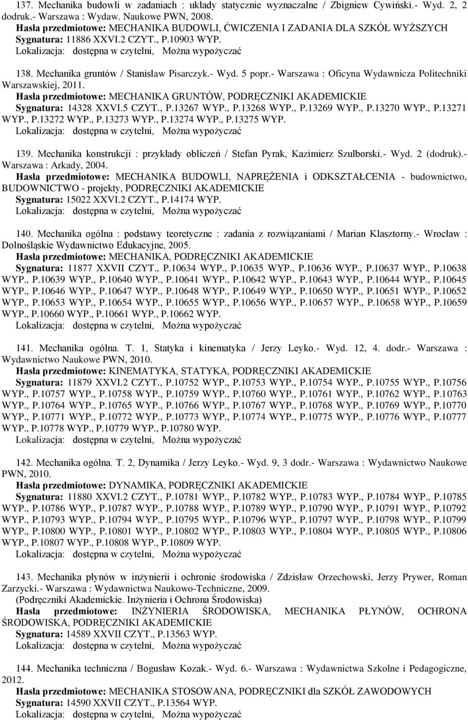 - Warszawa : Oficyna Wydawnicza Politechniki Warszawskiej, 2011. Hasła przedmiotowe: MECHANIKA GRUNTÓW, PODRĘCZNIKI AKADEMICKIE Sygnatura: 14328 XXVI.5 CZYT., P.13267 WYP., P.13268 WYP., P.13269 WYP.