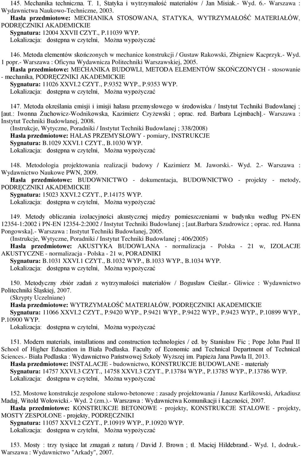 Metoda elementów skończonych w mechanice konstrukcji / Gustaw Rakowski, Zbigniew Kacprzyk.- Wyd. 1 popr.- Warszawa : Oficyna Wydawnicza Politechniki Warszawskiej, 2005.