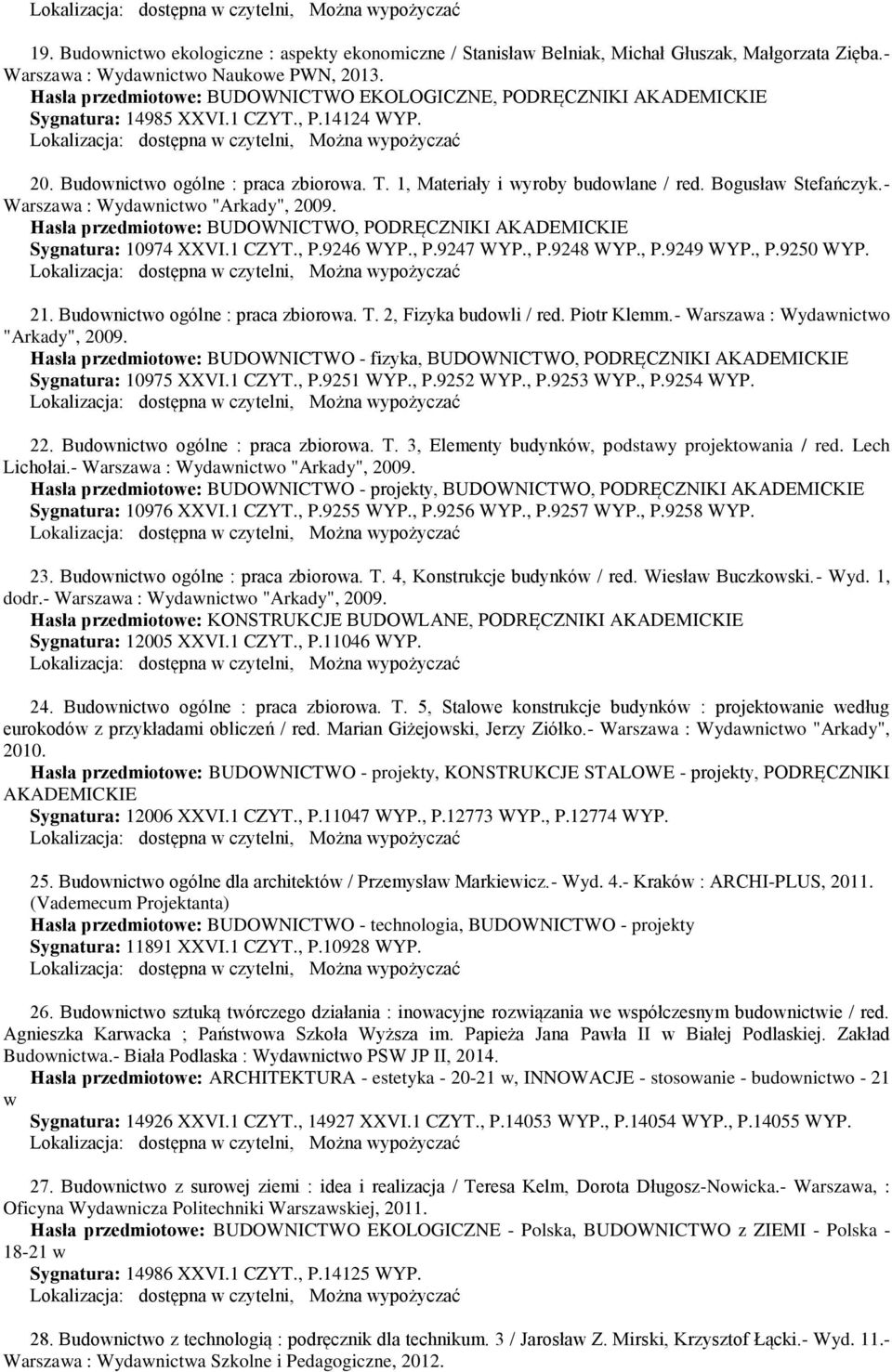 Bogusław Stefańczyk.- Warszawa : Wydawnictwo "Arkady", 2009. Hasła przedmiotowe: BUDOWNICTWO, PODRĘCZNIKI AKADEMICKIE Sygnatura: 10974 XXVI.1 CZYT., P.9246 WYP., P.9247 WYP., P.9248 WYP., P.9249 WYP.