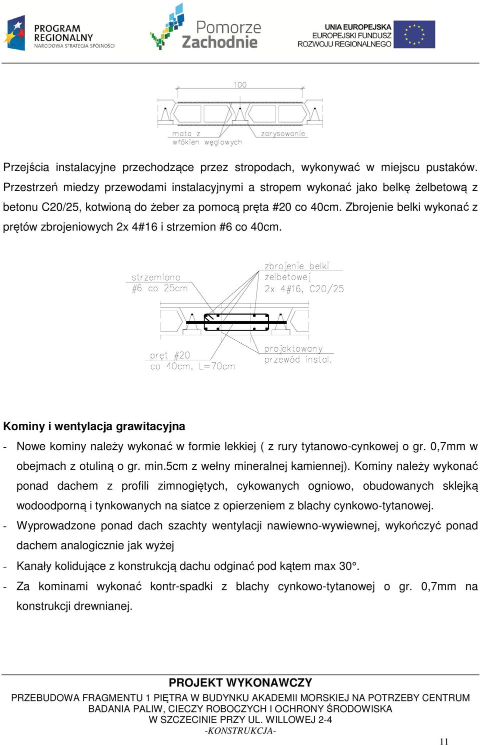 Zbrojenie belki wykonać z prętów zbrojeniowych 2x 4#16 i strzemion #6 co 40cm. Kominy i wentylacja grawitacyjna - Nowe kominy należy wykonać w formie lekkiej ( z rury tytanowo-cynkowej o gr.