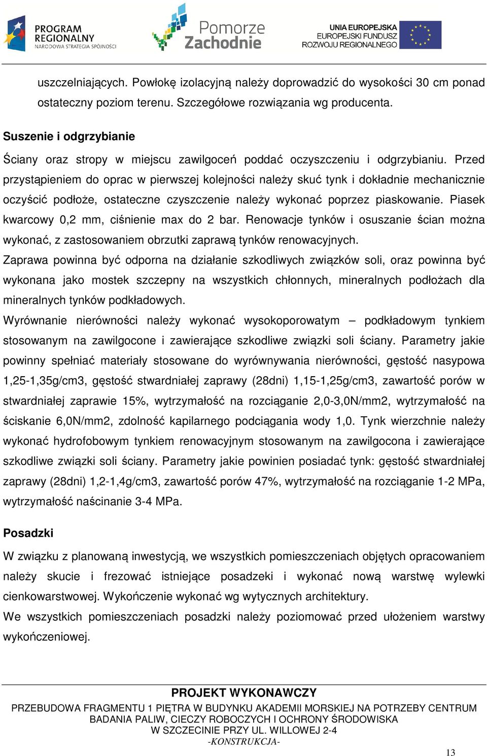 Przed przystąpieniem do oprac w pierwszej kolejności należy skuć tynk i dokładnie mechanicznie oczyścić podłoże, ostateczne czyszczenie należy wykonać poprzez piaskowanie.