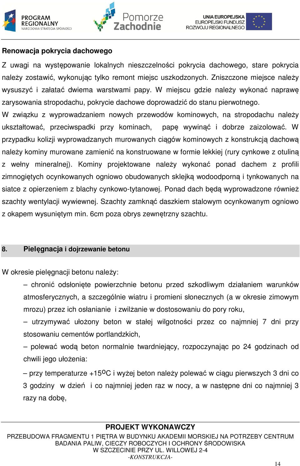 W związku z wyprowadzaniem nowych przewodów kominowych, na stropodachu należy ukształtować, przeciwspadki przy kominach, papę wywinąć i dobrze zaizolować.