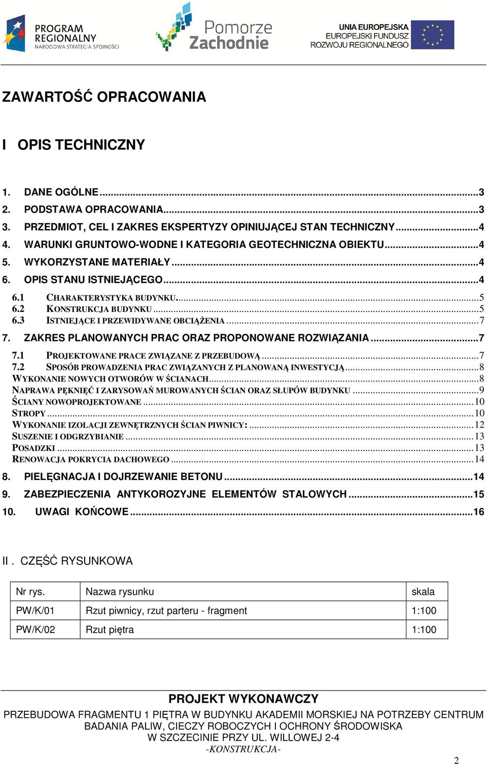 .. 7 7. ZAKRES PLANOWANYCH PRAC ORAZ PROPONOWANE ROZWIĄZANIA... 7 7.1 PROJEKTOWANE PRACE ZWIĄZANE Z PRZEBUDOWĄ... 7 7.2 SPOSÓB PROWADZENIA PRAC ZWIĄZANYCH Z PLANOWANĄ INWESTYCJĄ.