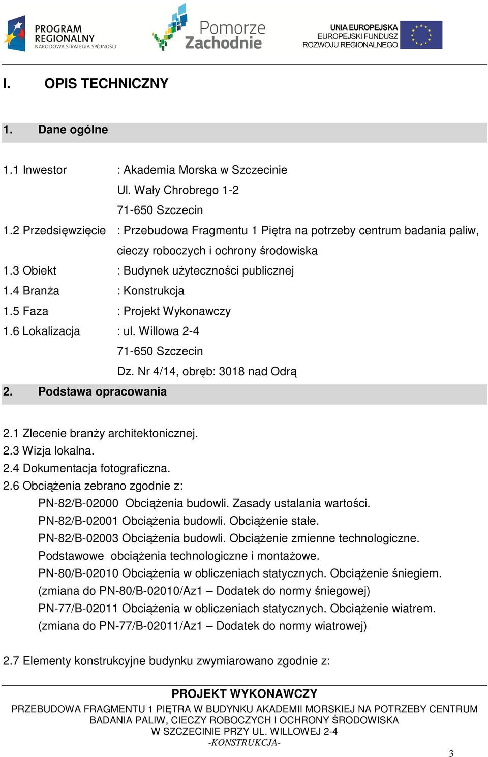 5 Faza : Projekt Wykonawczy 1.6 Lokalizacja : ul. Willowa 2-4 71-650 Szczecin Dz. Nr 4/14, obręb: 3018 nad Odrą 2. Podstawa opracowania 2.1 Zlecenie branży architektonicznej. 2.3 Wizja lokalna. 2.4 Dokumentacja fotograficzna.