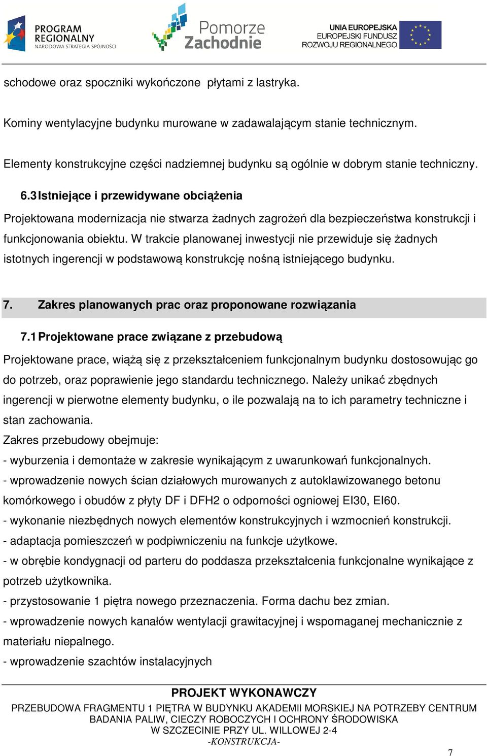 3 Istniejące i przewidywane obciążenia Projektowana modernizacja nie stwarza żadnych zagrożeń dla bezpieczeństwa konstrukcji i funkcjonowania obiektu.