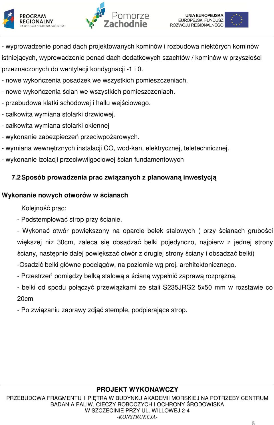 - całkowita wymiana stolarki drzwiowej. - całkowita wymiana stolarki okiennej - wykonanie zabezpieczeń przeciwpożarowych. - wymiana wewnętrznych instalacji CO, wod-kan, elektrycznej, teletechnicznej.