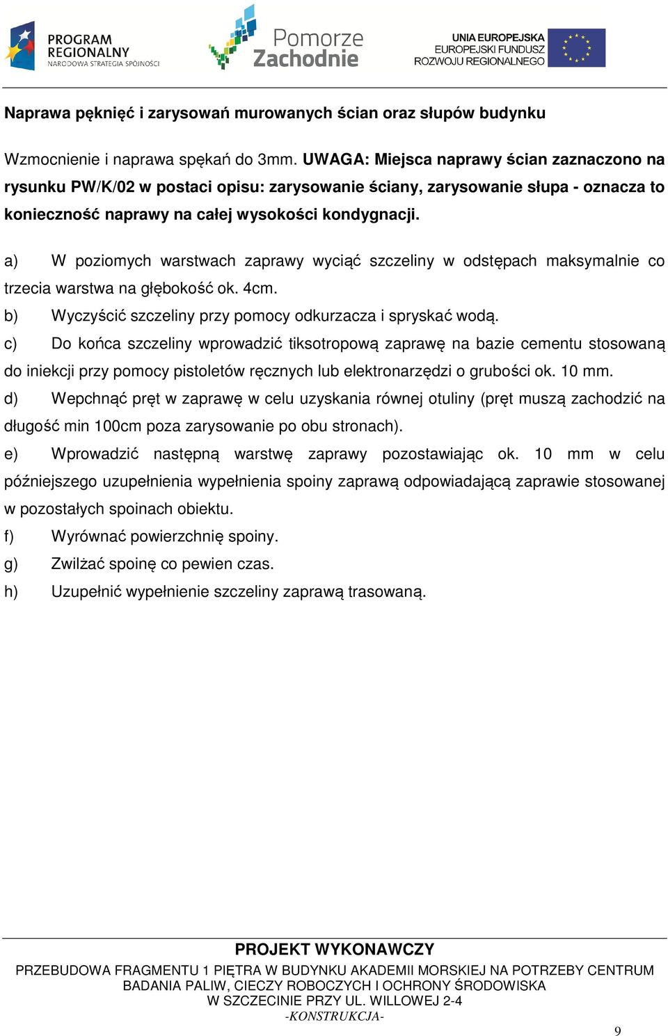 a) W poziomych warstwach zaprawy wyciąć szczeliny w odstępach maksymalnie co trzecia warstwa na głębokość ok. 4cm. b) Wyczyścić szczeliny przy pomocy odkurzacza i spryskać wodą.