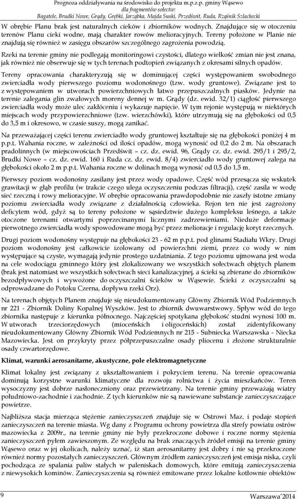 Rzeki na terenie gminy nie podlegają monitoringowi czystości, dlatego wielkość zmian nie jest znana, jak również nie obserwuje się w tych terenach podtopień związanych z okresami silnych opadów.