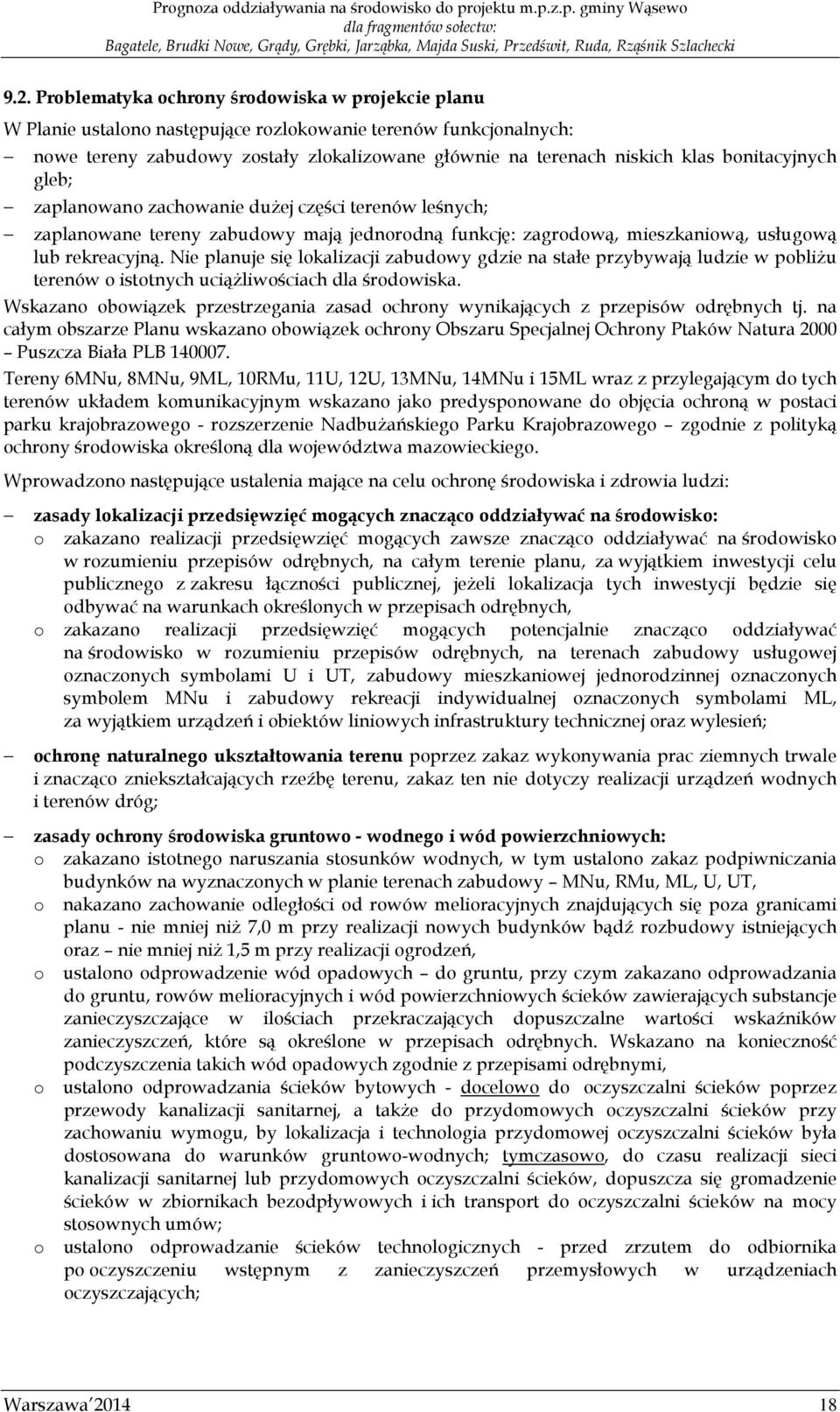 Nie planuje się lokalizacji zabudowy gdzie na stałe przybywają ludzie w pobliżu terenów o istotnych uciążliwościach dla środowiska.