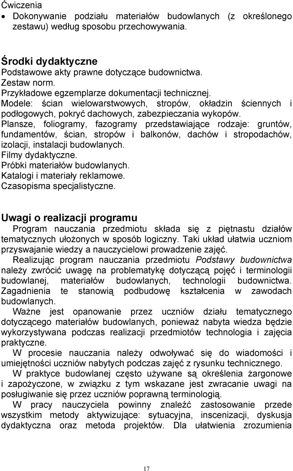 Plansze, foliogramy, fazogramy przedstawiające rodzaje: gruntów, fundamentów, ścian, stropów i balkonów, dachów i stropodachów, izolacji, instalacji budowlanych. Filmy dydaktyczne.