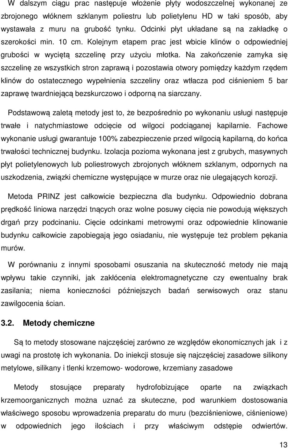 Na zakończenie zamyka się szczelinę ze wszystkich stron zaprawą i pozostawia otwory pomiędzy każdym rzędem klinów do ostatecznego wypełnienia szczeliny oraz wtłacza pod ciśnieniem 5 bar zaprawę