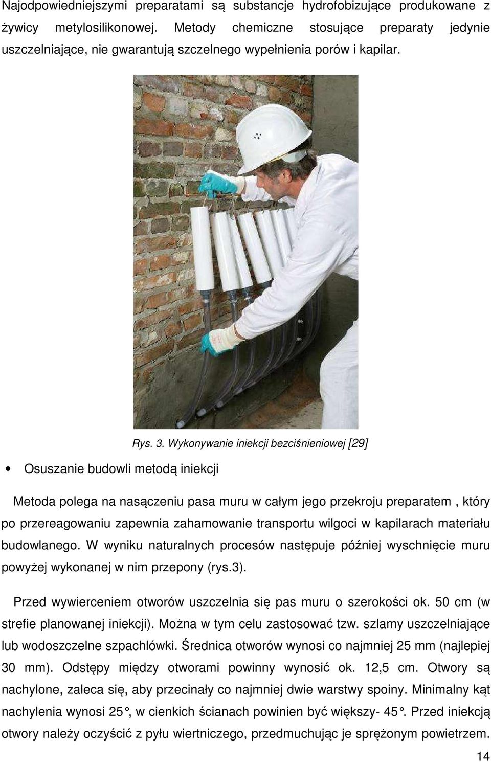 Wykonywanie iniekcji bezciśnieniowej [29] Osuszanie budowli metodą iniekcji Metoda polega na nasączeniu pasa muru w całym jego przekroju preparatem, który po przereagowaniu zapewnia zahamowanie