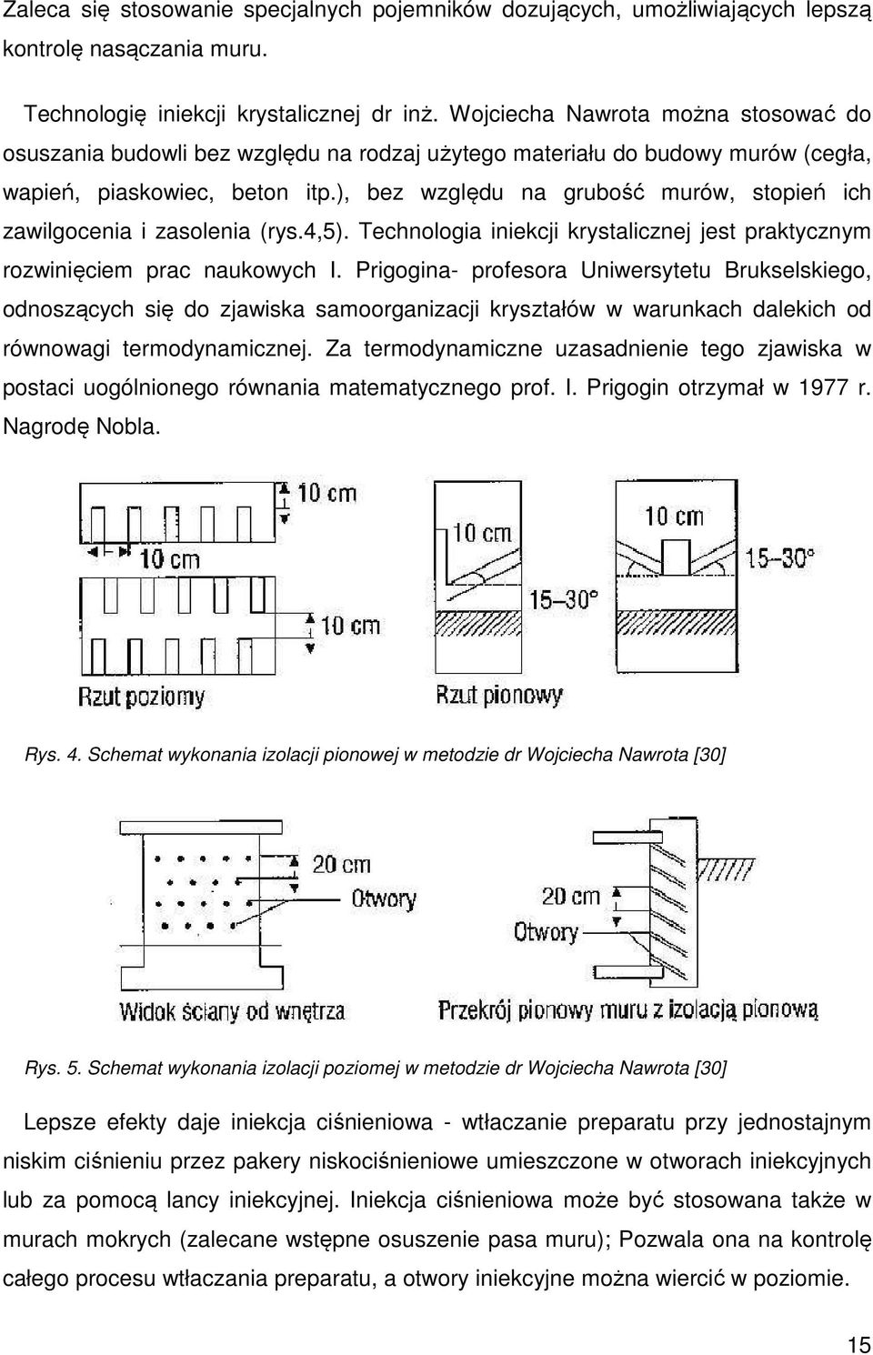 ), bez względu na grubość murów, stopień ich zawilgocenia i zasolenia (rys.4,5). Technologia iniekcji krystalicznej jest praktycznym rozwinięciem prac naukowych I.