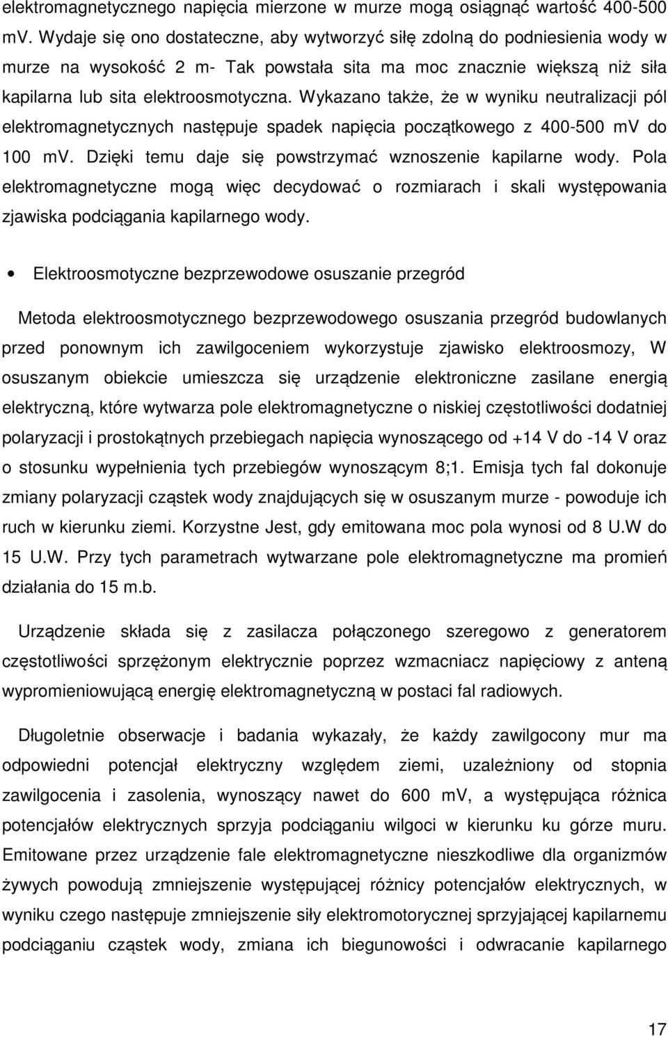 Wykazano także, że w wyniku neutralizacji pól elektromagnetycznych następuje spadek napięcia początkowego z 400-500 mv do 100 mv. Dzięki temu daje się powstrzymać wznoszenie kapilarne wody.